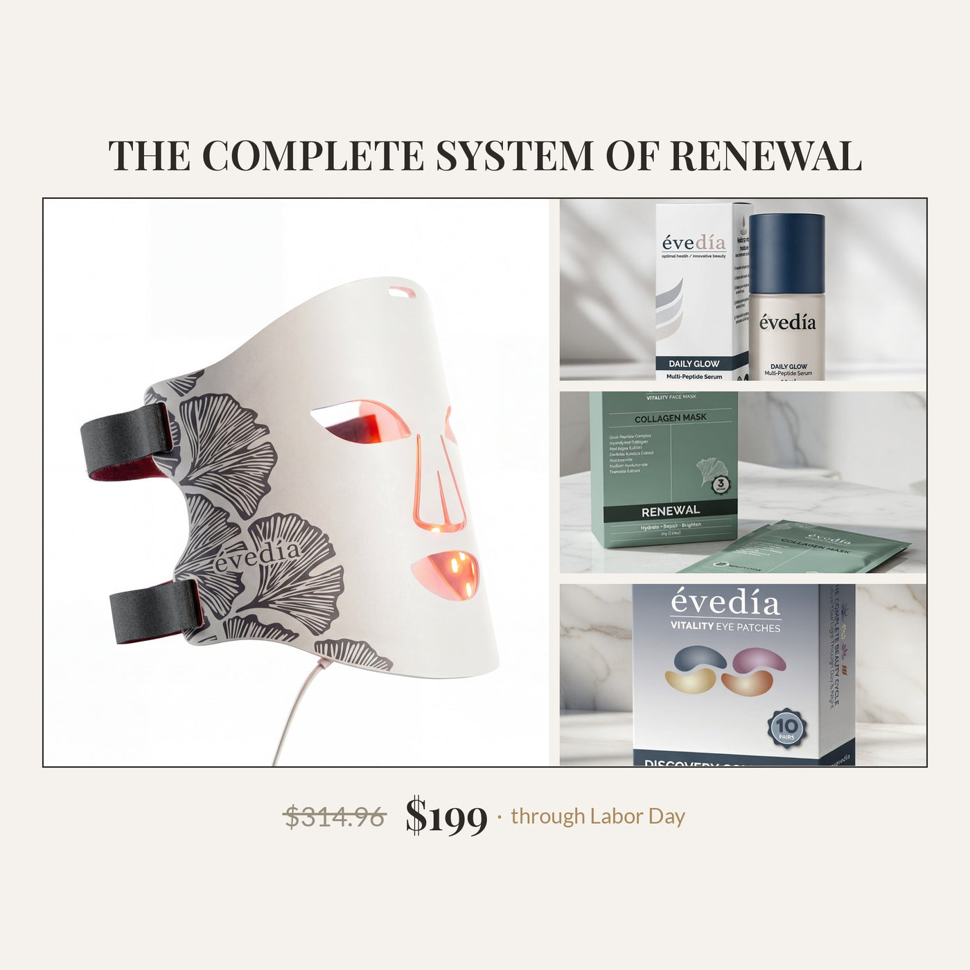 The Complete System of Renewal — ION LED mask, DAILY GLOW serum, Collagen Renewal Mask, and Discovery eye patches. $314.96 value, $199 through Labor Day.